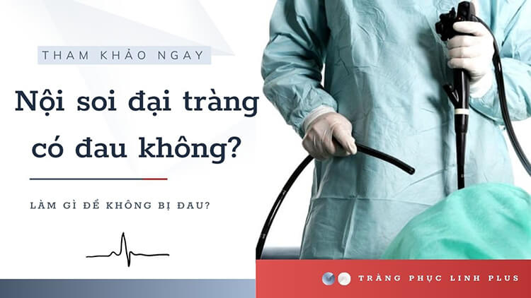 Nội soi đại tràng sử dụng ống mềm có gắn camera và đèn chiếu sáng qua đường hậu môn