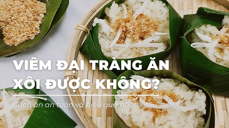 Giải đáp: Viêm đại tràng ăn xôi được không?