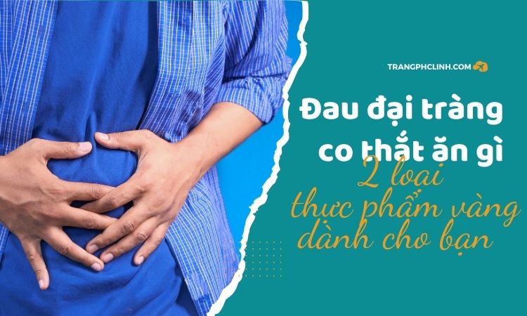 Đau đại tràng co thắt ăn gì? 2 Loại thực phẩm vàng dành cho bạn