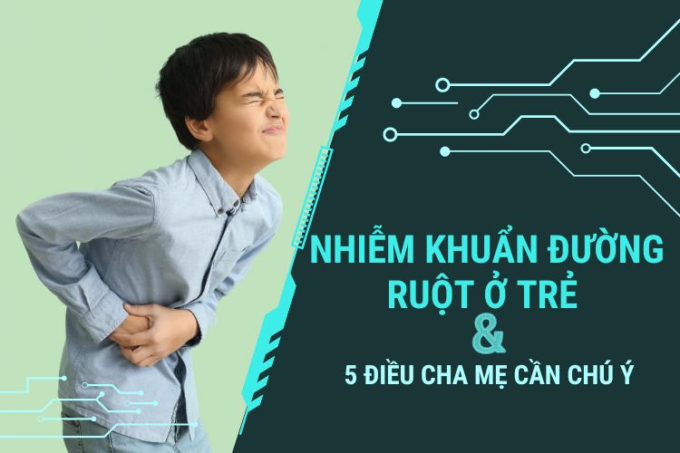 Nhiễm khuẩn đường ruột ở trẻ và 5 điều cha mẹ cần cảnh giác