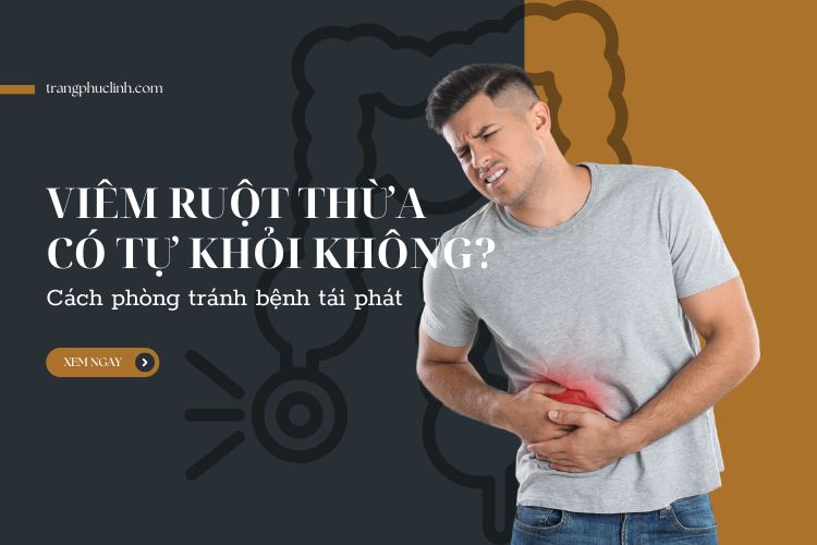 Viêm ruột thừa có tự khỏi không? Cách phòng tránh bênh tái phát