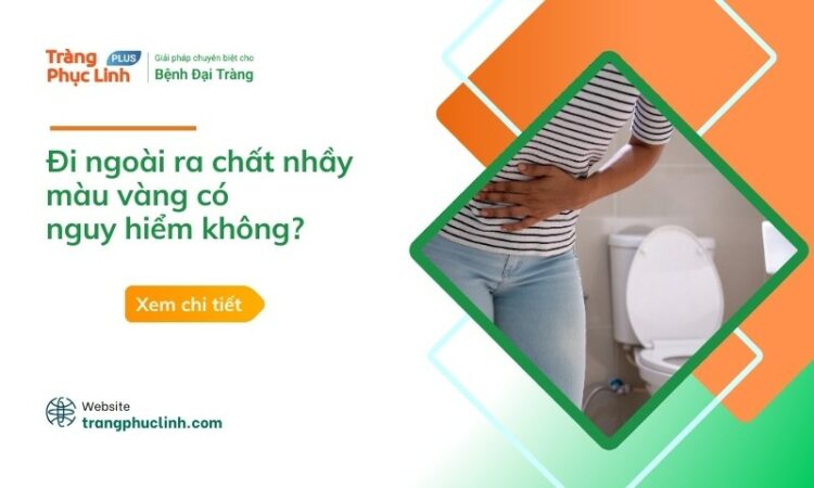 Đi ngoài ra chất nhầy màu vàng có nguy hiểm không?
